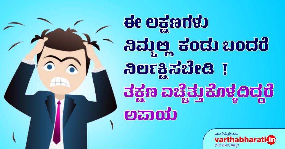 ಈ ಲಕ್ಷಣಗಳು ನಿಮ್ಮಲ್ಲಿ ಕಂಡು ಬಂದರೆ ನಿರ್ಲಕ್ಷಿಸಬೇಡಿ!